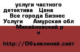  услуги частного детектива › Цена ­ 10 000 - Все города Бизнес » Услуги   . Амурская обл.,Михайловский р-н